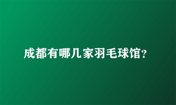 成都有哪几家羽毛球馆？