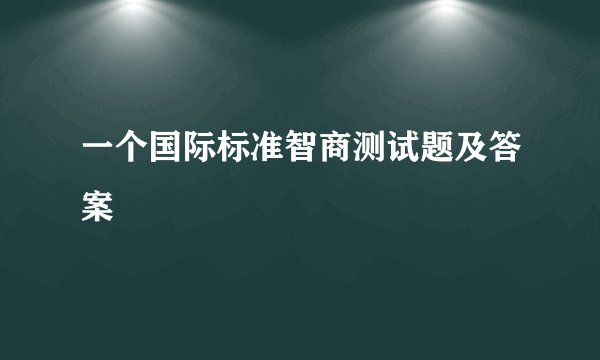 一个国际标准智商测试题及答案
