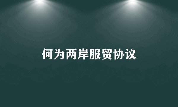 何为两岸服贸协议