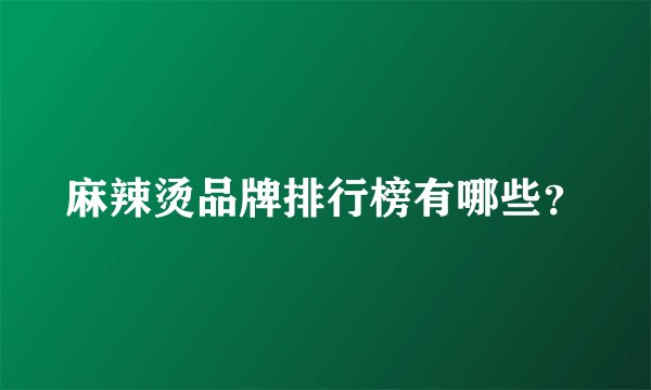 麻辣烫品牌排行榜有哪些？