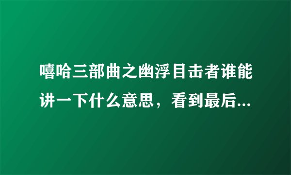 嘻哈三部曲之幽浮目击者谁能讲一下什么意思，看到最后不太明白