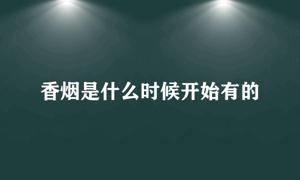 香烟是什么时候开始有的