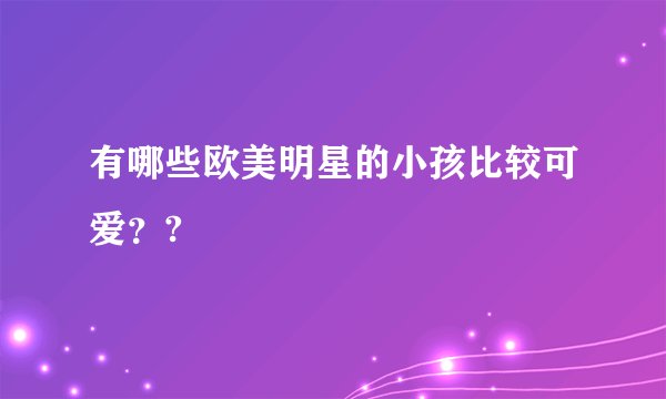 有哪些欧美明星的小孩比较可爱？?