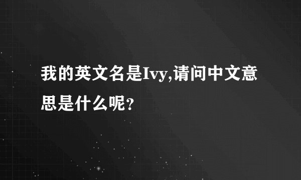 我的英文名是Ivy,请问中文意思是什么呢？