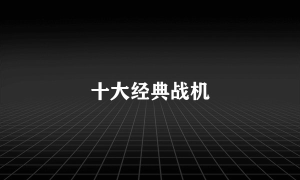 十大经典战机