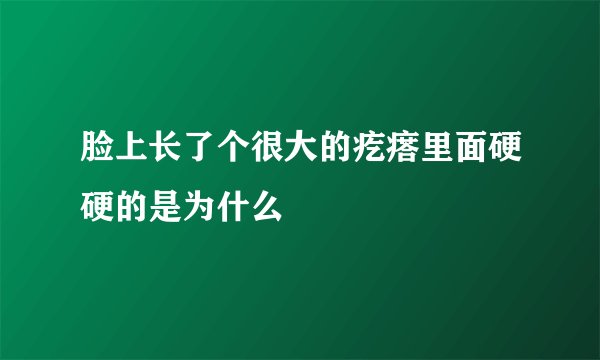 脸上长了个很大的疙瘩里面硬硬的是为什么