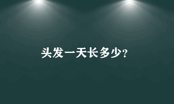 头发一天长多少？