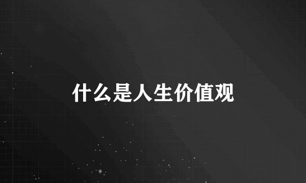什么是人生价值观