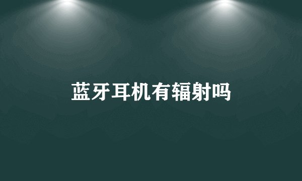蓝牙耳机有辐射吗