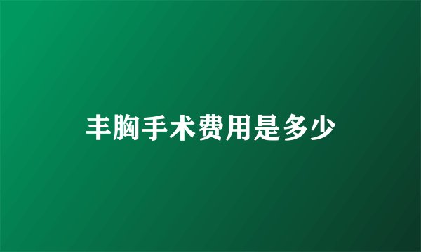 丰胸手术费用是多少