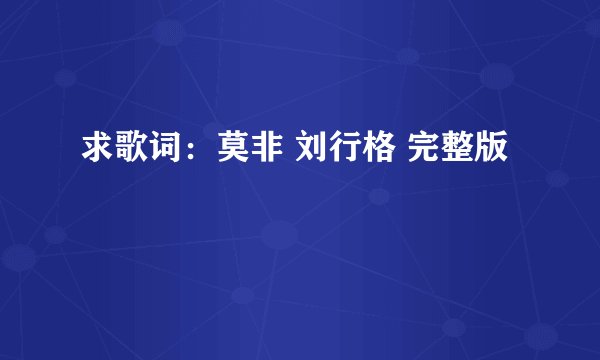 求歌词：莫非 刘行格 完整版