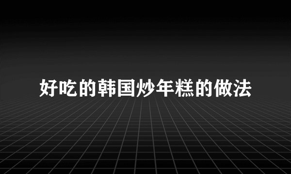 好吃的韩国炒年糕的做法
