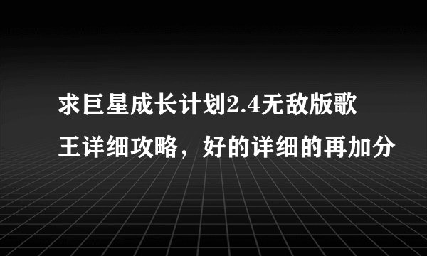 求巨星成长计划2.4无敌版歌王详细攻略，好的详细的再加分