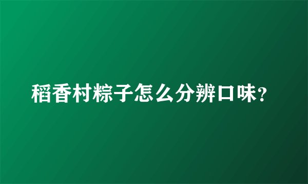 稻香村粽子怎么分辨口味？