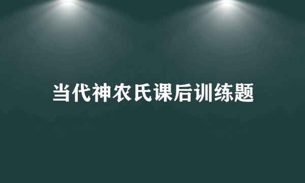 当代神农氏课后训练题