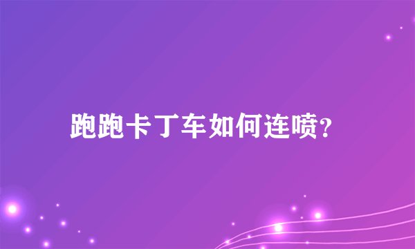 跑跑卡丁车如何连喷？