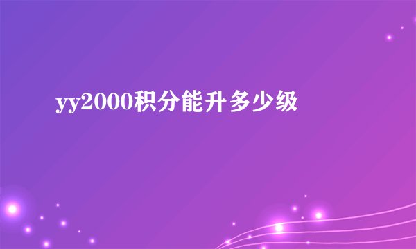yy2000积分能升多少级