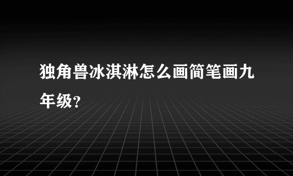 独角兽冰淇淋怎么画简笔画九年级？