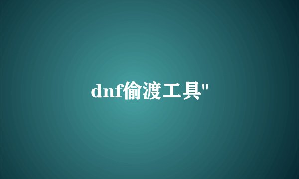 dnf偷渡工具