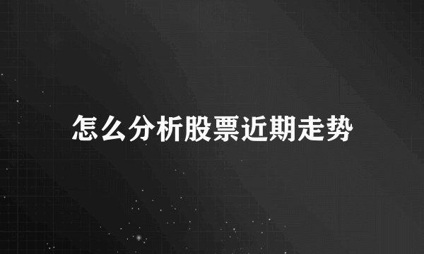 怎么分析股票近期走势