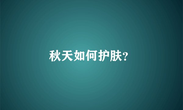 秋天如何护肤？