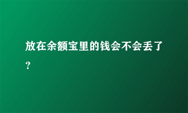 放在余额宝里的钱会不会丢了?