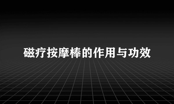 磁疗按摩棒的作用与功效