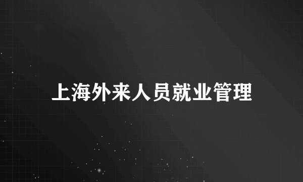上海外来人员就业管理