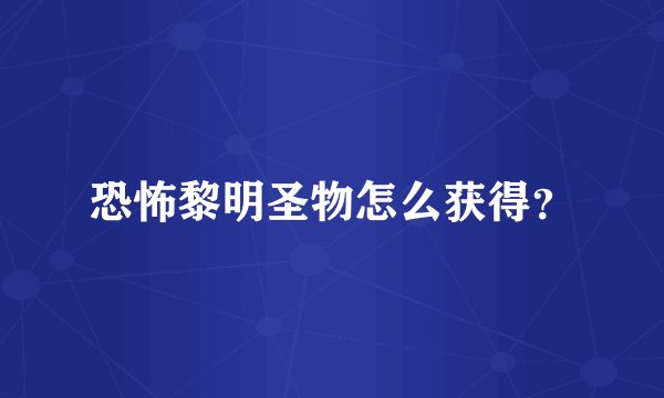恐怖黎明圣物怎么获得?