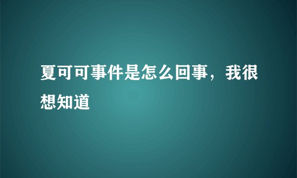 夏可可事件是怎么回事，我很想知道