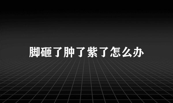 脚砸了肿了紫了怎么办