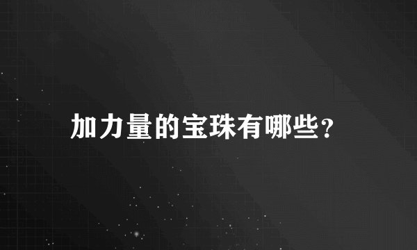 加力量的宝珠有哪些？