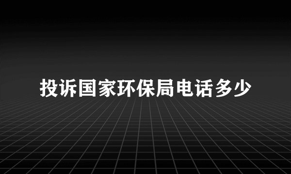 投诉国家环保局电话多少