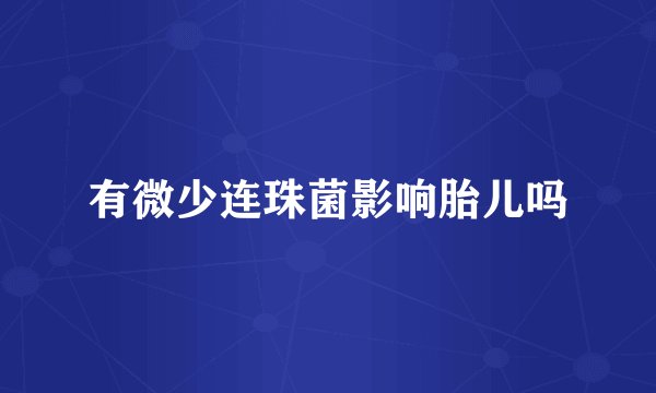 有微少连珠菌影响胎儿吗