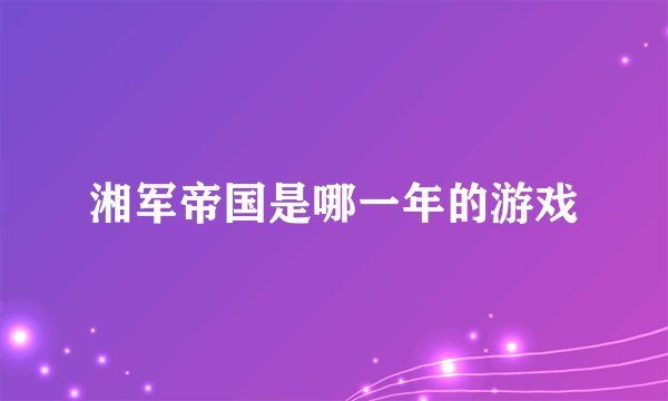 湘军帝国是哪一年的游戏