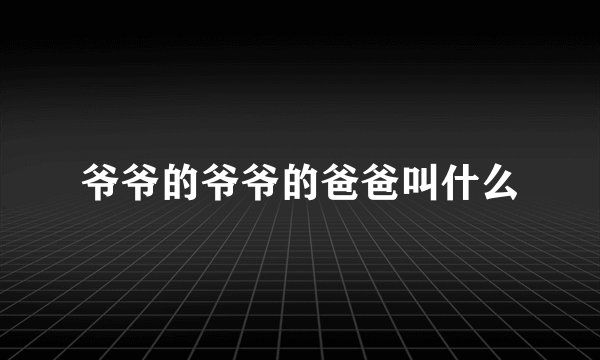爷爷的爷爷的爸爸叫什么
