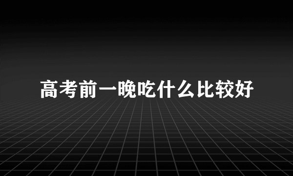 高考前一晚吃什么比较好