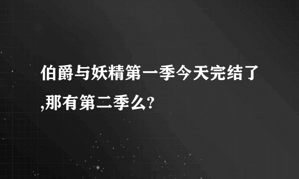 伯爵与妖精第一季今天完结了,那有第二季么?