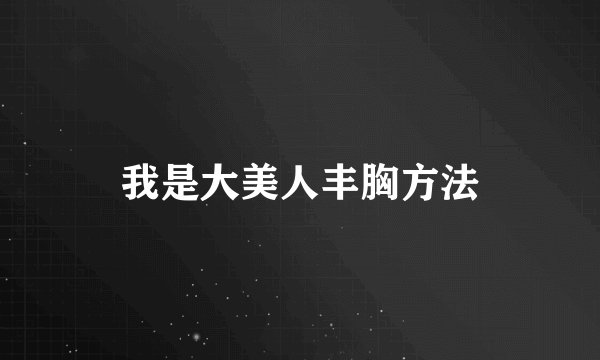 我是大美人丰胸方法