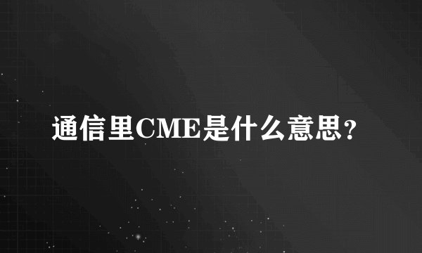 通信里CME是什么意思？