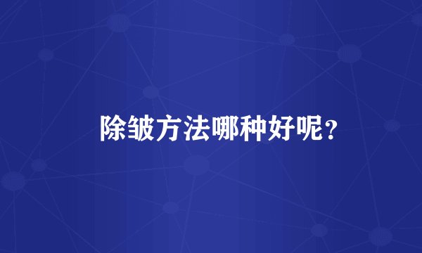 ​除皱方法哪种好呢？