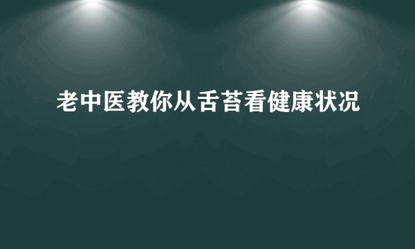 老中医教你从舌苔看健康状况
