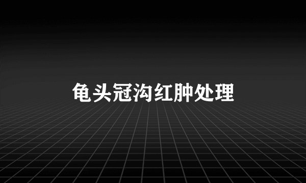 龟头冠沟红肿处理
