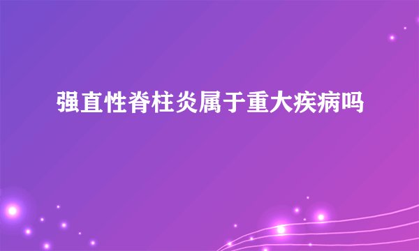强直性脊柱炎属于重大疾病吗