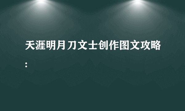 天涯明月刀文士创作图文攻略: