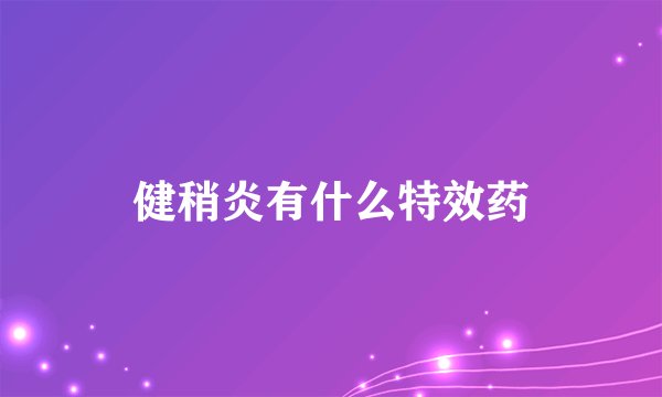 健稍炎有什么特效药
