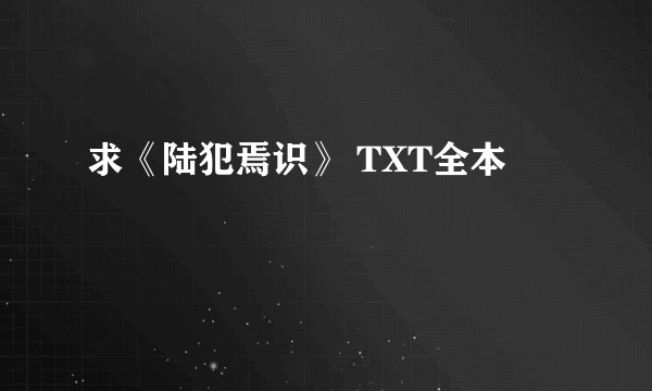 求《陆犯焉识》 TXT全本