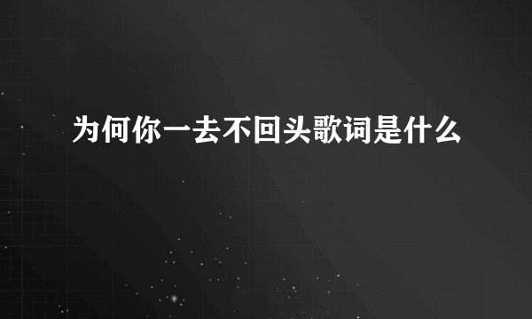 为何你一去不回头歌词是什么