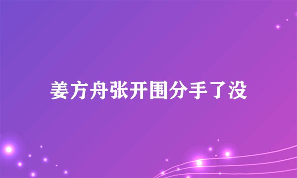 姜方舟张开围分手了没