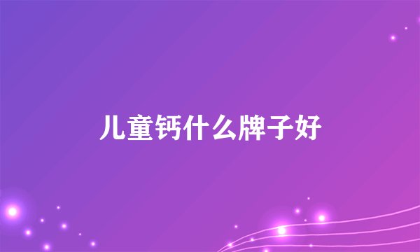 儿童钙什么牌子好